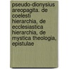 Pseudo-Dionysius Areopagita. de Coelesti Hierarchia, de Ecclesiastica Hierarchia, de Mystica Theologia, Epistulae door Pseudo-Dionysiu