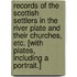Records of the Scottish Settlers in the River Plate and their Churches, etc. [With plates, including a portrait.]