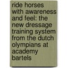 Ride Horses with Awareness and Feel: The New Dressage Training System from the Dutch Olympians at Academy Bartels by Tineke Bartels