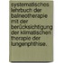 Systematisches Lehrbuch der Balneotherapie mit der Berücksichtigung der klimatischen Therapie der Lungenphthise.