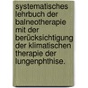 Systematisches Lehrbuch der Balneotherapie mit der Berücksichtigung der klimatischen Therapie der Lungenphthise. door Julius Braun