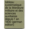 Tableau Systématique De La Litteráture Militaire Et Des Sciences Auxiliaires Depuis L' an 1830 (German Edition) door L. Scholl Friedrich