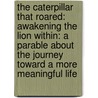 The Caterpillar That Roared: Awakening The Lion Within: A Parable About The Journey Toward A More Meaningful Life door Joseph S. Sturniolo