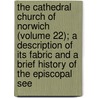 The Cathedral Church of Norwich (Volume 22); A Description of Its Fabric and a Brief History of the Episcopal See door Charles Henry Bourne Quennell