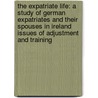 The Expatriate Life: A Study of German Expatriates and Their Spouses in Ireland Issues of Adjustment and Training door Claire O'Reilly
