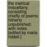 The Metrical Miscellany; consisting chiefly of poems hitherto unpublished; with notes. [Edited by Maria Riddell.] door Maria Riddell