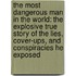 The Most Dangerous Man in the World: The Explosive True Story of the Lies, Cover-Ups, and Conspiracies He Exposed