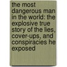 The Most Dangerous Man in the World: The Explosive True Story of the Lies, Cover-Ups, and Conspiracies He Exposed door Andrew Fowler