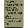 The Small House over the Water, and other stories. ... With portrait and ... illustrations by G. Cruikshank, etc. by Mark Lemon