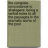 The complete concordance to Shakspere: being a verbal index to all the passages in the dramatic works of the poet