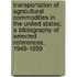 Transportation of Agricultural Commodities in the United States; A Bibliography of Selected References, 1949-1959