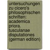 Untersuchungen Zu Cicero's Philosophischen Schriften: Academica Priora. Tusculanae Disputationes (German Edition) by Hirzel Rudolf