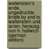 Wallenstein's Ende, Ungedruckte Briefe By and to Wallenstein Und Acten, Herausg. Von H. Hallwich (German Edition)