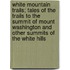 White Mountain Trails; Tales of the Trails to the Summit of Mount Washington and Other Summits of the White Hills