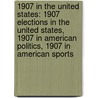 1907 in the United States: 1907 Elections in the United States, 1907 in American Politics, 1907 in American Sports door Books Llc