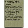 A History of W. Gower, Glamorganshire, Part 4. Historical Notices of the Parishes of Penrice, Oxwich & Nicholaston door John David Davies