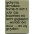 Alchymia Denudata: Revisa Et Aucta, Oder Das Bisanhero Nie Recht Geglaubte ... Wunder Der Natur ... An Tag Gegeben