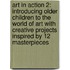 Art In Action 2: Introducing Older Children To The World Of Art With Creative Projects Inspired By 12 Masterpieces