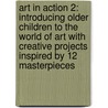Art In Action 2: Introducing Older Children To The World Of Art With Creative Projects Inspired By 12 Masterpieces door Maja Pitamic