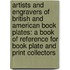 Artists and Engravers of British and American Book Plates: A Book of Reference for Book Plate and Print Collectors