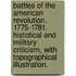 Battles of the American Revolution. 1775-1781. Histotical and military criticism, with topographical illustration.