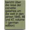 Bericht Über Die Reise Der Corvette Galathea Um Die Welt in Den Jahren 1845, 46 Und 47, Volume 1 (German Edition) door Bille Steen