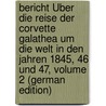 Bericht Über Die Reise Der Corvette Galathea Um Die Welt in Den Jahren 1845, 46 Und 47, Volume 2 (German Edition) door Bille Steen