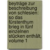 Beyträge Zur Beschreibung Von Schlesien: So Das Fürstenthum Brieg In Fünf Einzelnen Stücken Enthält, Volume 1 door Friedrich Albert Zimmermann