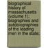 Biographical History of Massachusetts (Volume 1); Biographies and Autobiographies of the Leading Men in the State;