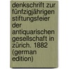 Denkschrift Zur Fünfzigjährigen Stiftungsfeier Der Antiquarischen Gesellschaft in Zürich. 1882 (German Edition) by Finsler Georg