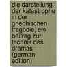 Die Darstellung Der Katastrophe In Der Griechischen Tragödie, Ein Beitrag Zur Technik Des Dramas (German Edition) door Hans Fiedler