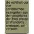 Die Echtheit Der Vier Canonischen Evangelien Aus Der Geschichte Der Zwei Ersten Jahrhunderte Erwiesen: Ein Versuch