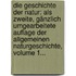 Die Geschichte Der Natur: Als Zweite, Gänzlich Umgearbeitete Auflage Der Allgemeinen Naturgeschichte, Volume 1...