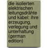 Die Isolierten Elektrischen Leitungsdrähte Und Kabel: Ihre Erzeugung, Verlegung Und Unterhaltung (German Edition) door Wietz Hugo