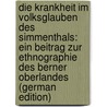 Die Krankheit Im Volksglauben Des Simmenthals: Ein Beitrag Zur Ethnographie Des Berner Oberlandes (German Edition) door Zahler Hans
