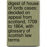 Digest of House of Lords Cases; Decided on Appeal from Scotland, 1709 to 1864, with Glossary of Scottish Law Terms by John Boyd Kinnear