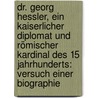 Dr. Georg Hessler, Ein Kaiserlicher Diplomat Und Römischer Kardinal Des 15 Jahrhunderts: Versuch Einer Biographie door Walter Hollweg