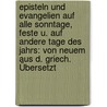 Episteln Und Evangelien Auf Alle Sonntage, Feste U. Auf Andere Tage Des Jahrs: Von Neuem Aus D. Griech. Übersetzt door Onbekend