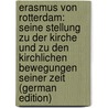 Erasmus Von Rotterdam: Seine Stellung Zu Der Kirche Und Zu Den Kirchlichen Bewegungen Seiner Zeit (German Edition) by Otto Stichart Franz