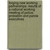 Forging New Working Partnerships: Results of a National Working Meeting of Police, Probation and Parole Executives by William R. Drake