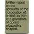 Further report on the accounts of the Corporation of Bristol, as the late Governors of Queen Elizabeth's Hospital.