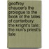 Geoffrey Chaucer's the Prologue to the Book of the Tales of Canterbury: the Knight's Tale; the Nun's Priest's Tale