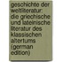 Geschichte Der Weltliteratur: Die Griechische Und Lateinische Literatur Des Klassischen Altertums (German Edition)