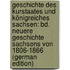 Geschichte Des Kurstaates Und Königreiches Sachsen: Bd. Neuere Geschichte Sachsens Von 1806-1866 (German Edition)