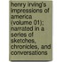 Henry Irving's Impressions of America (Volume 01); Narrated in a Series of Sketches, Chronicles, and Conversations