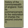 History of the Commonwealth of England. from Its Commencement, to the Restoration of Charles the Second (Volume 2) by William Godwin