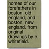 Homes of our Forefathers in Boston, Old England, and Boston, New England. From original drawings by E. Whitefield. by Edwin Whitefield