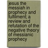 Jesus the Messiah in Prophecy and Fulfilment; a Review and Refutation of the Negative Theory of Messianic Prophecy by Edward Hartley Dewart