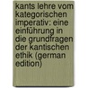 Kants Lehre Vom Kategorischen Imperativ: Eine Einführung in Die Grundfragen Der Kantischen Ethik (German Edition) by Buchenau Artur