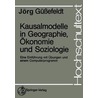 Kausalmodelle in Geographie, A-Konomie Und Soziologie: Eine Einfa1/4hrung Mit Aoebungen Und Einem Computerprogramm by Jorg Gussefeldt